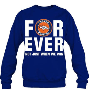 Denver Broncos For ever Not just when we win shirt