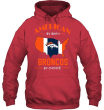 Load image into Gallery viewer, American by birth Broncos  by choice Denver Broncos fan shirt
