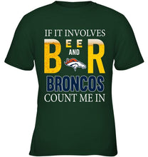 Load image into Gallery viewer, If it involves beer and Denver Broncos count me in shirt
