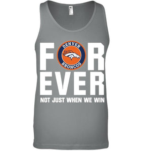 Denver Broncos For ever Not just when we win shirt