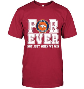 Denver Broncos forever for ever not just when we win shirt