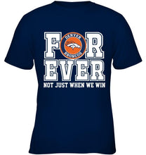 Load image into Gallery viewer, Denver Broncos forever for ever not just when we win shirt
