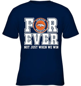 Denver Broncos forever for ever not just when we win shirt