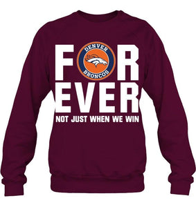 Denver Broncos For ever Not just when we win shirt