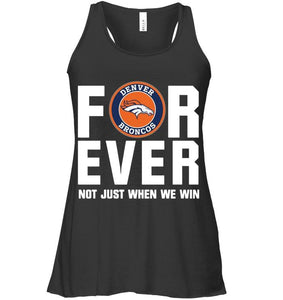 Denver Broncos For ever Not just when we win shirt