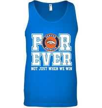 Load image into Gallery viewer, Denver Broncos forever for ever not just when we win shirt
