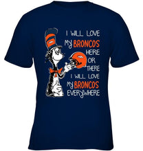 Load image into Gallery viewer, I love my Broncos here or there I love my Broncos every where Denver Broncos fan shirt
