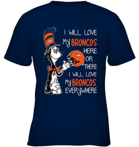 I love my Broncos here or there I love my Broncos every where Denver Broncos fan shirt