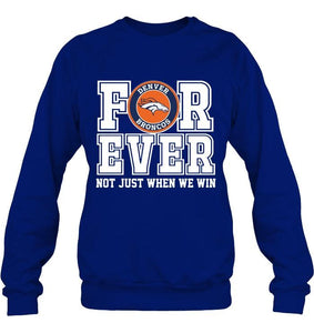 Denver Broncos forever for ever not just when we win shirt