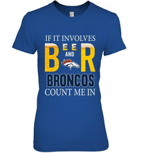 Load image into Gallery viewer, If it involves beer and Denver Broncos count me in shirt
