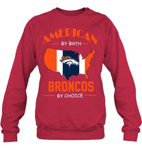 Load image into Gallery viewer, American by birth Broncos  by choice Denver Broncos fan shirt
