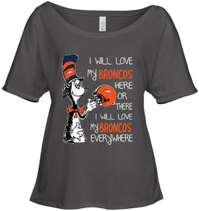 I love my Broncos here or there I love my Broncos every where Denver Broncos fan shirt