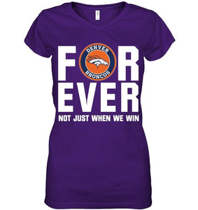 Denver Broncos For ever Not just when we win shirt