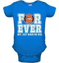 Load image into Gallery viewer, Denver Broncos forever for ever not just when we win shirt
