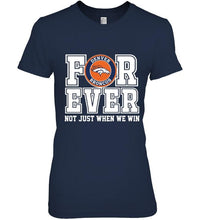 Load image into Gallery viewer, Denver Broncos forever for ever not just when we win shirt
