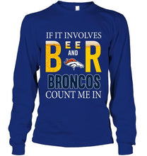 Load image into Gallery viewer, If it involves beer and Denver Broncos count me in shirt
