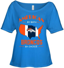 Load image into Gallery viewer, American by birth Broncos  by choice Denver Broncos fan shirt
