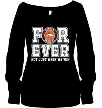 Load image into Gallery viewer, Denver Broncos forever for ever not just when we win shirt
