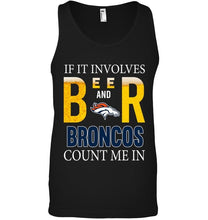 Load image into Gallery viewer, If it involves beer and Denver Broncos count me in shirt
