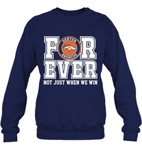 Load image into Gallery viewer, Denver Broncos forever for ever not just when we win shirt
