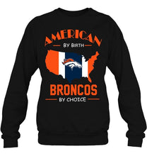 Load image into Gallery viewer, American by birth Broncos  by choice Denver Broncos fan shirt
