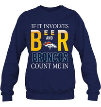 Load image into Gallery viewer, If it involves beer and Denver Broncos count me in shirt

