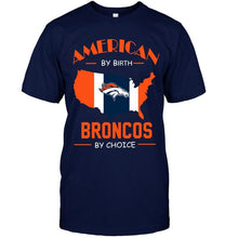 Load image into Gallery viewer, American by birth Broncos  by choice Denver Broncos fan shirt
