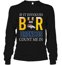 Load image into Gallery viewer, If it involves beer and Denver Broncos count me in shirt
