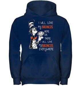 I will love Broncos here or there love Broncos everywhere Denver Broncos fan shirt