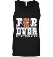 Load image into Gallery viewer, Denver Broncos forever for ever not just when we win shirt
