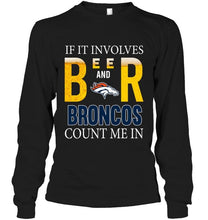 Load image into Gallery viewer, If it involves beer and Denver Broncos count me in shirt
