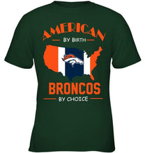 Load image into Gallery viewer, American by birth Broncos  by choice Denver Broncos fan shirt
