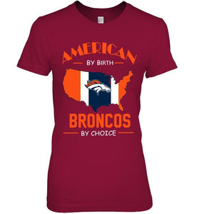 American by birth Broncos  by choice Denver Broncos fan shirt