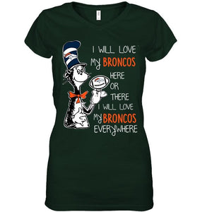 I will love Broncos here or there love Broncos everywhere Denver Broncos fan shirt