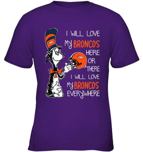 I love my Broncos here or there I love my Broncos every where Denver Broncos fan shirt