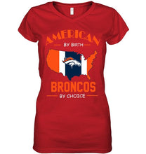 Load image into Gallery viewer, American by birth Broncos  by choice Denver Broncos fan shirt
