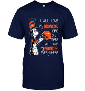 I love my Broncos here or there I love my Broncos every where Denver Broncos fan shirt