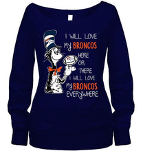 Load image into Gallery viewer, I will love Broncos here or there love Broncos everywhere Denver Broncos fan shirt
