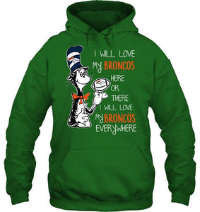 I will love Broncos here or there love Broncos everywhere Denver Broncos fan shirt