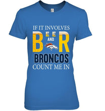 Load image into Gallery viewer, If it involves beer and Denver Broncos count me in shirt
