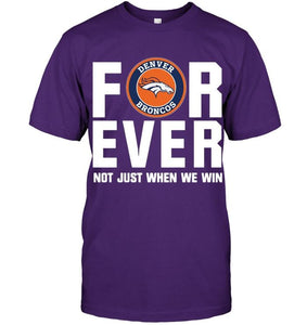 Denver Broncos For ever Not just when we win shirt