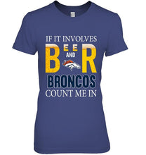 Load image into Gallery viewer, If it involves beer and Denver Broncos count me in shirt
