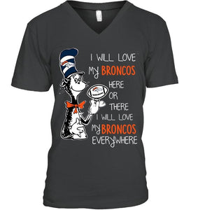 I will love Broncos here or there love Broncos everywhere Denver Broncos fan shirt