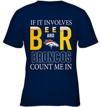 Load image into Gallery viewer, If it involves beer and Denver Broncos count me in shirt
