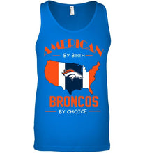 Load image into Gallery viewer, American by birth Broncos  by choice Denver Broncos fan shirt
