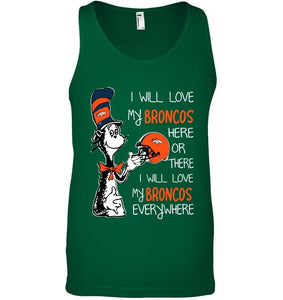 I love my Broncos here or there I love my Broncos every where Denver Broncos fan shirt