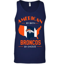 Load image into Gallery viewer, American by birth Broncos  by choice Denver Broncos fan shirt
