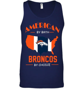 American by birth Broncos  by choice Denver Broncos fan shirt