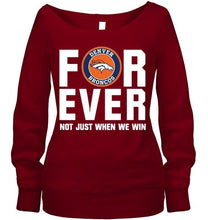 Load image into Gallery viewer, Denver Broncos For ever Not just when we win shirt
