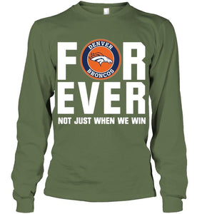 Denver Broncos For ever Not just when we win shirt